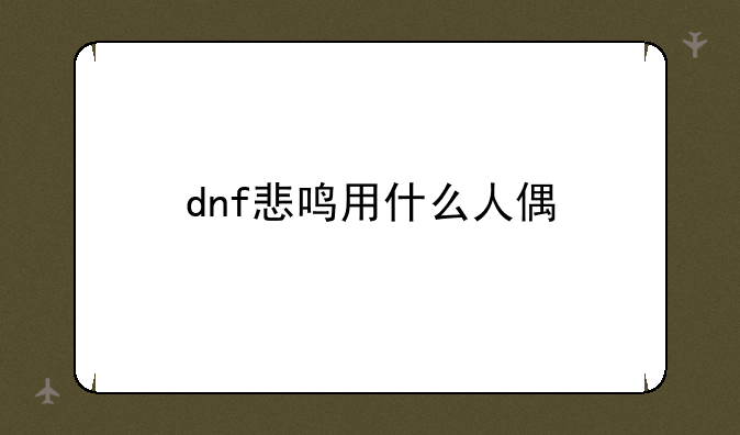 dnf悲鸣用什么人偶