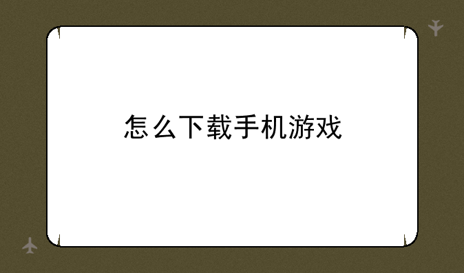 怎么下载手机游戏