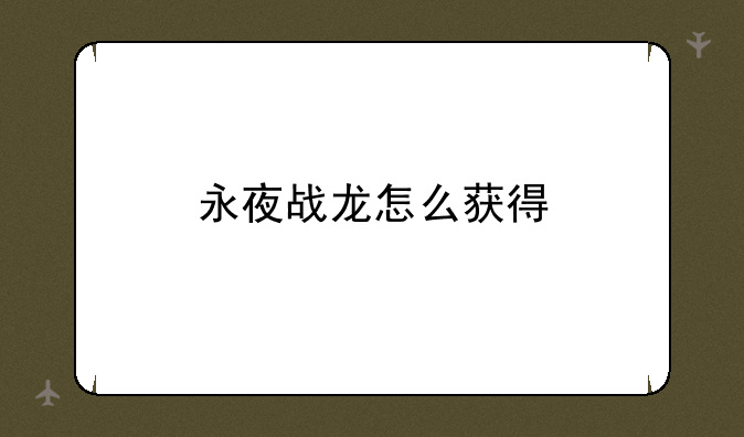 永夜战龙怎么获得