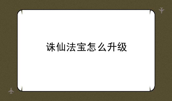 诛仙法宝怎么升级