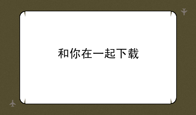 和你在一起下载