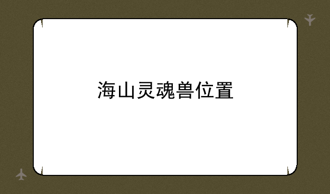 海山灵魂兽位置