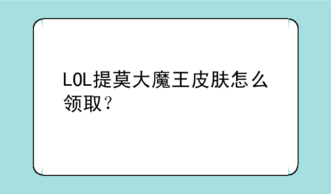 LOL提莫大魔王皮肤怎么领取？