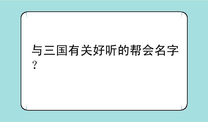 与三国有关好听的帮会名字？