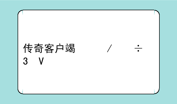 传奇客户端下载完整版去哪？