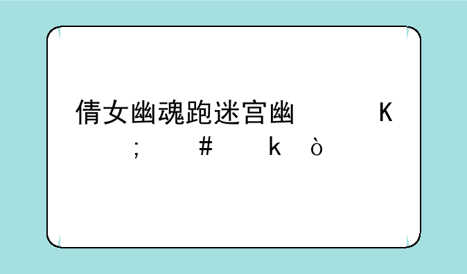 倩女幽魂跑迷宫广角怎么做？