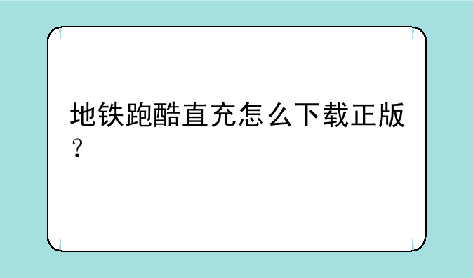 地铁跑酷直充怎么下载正版？