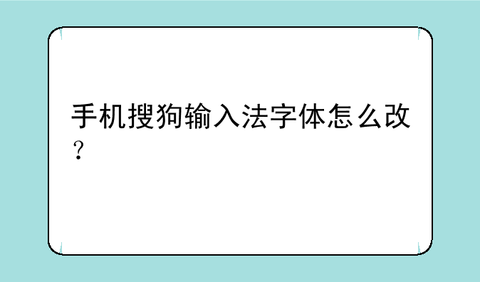 手机搜狗输入法字体怎么改？