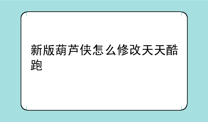 新版葫芦侠怎么修改天天酷跑