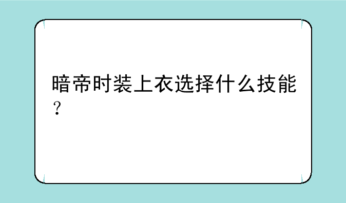 暗帝时装上衣选择什么技能？