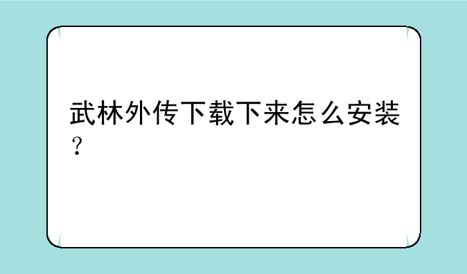 武林外传下载下来怎么安装？