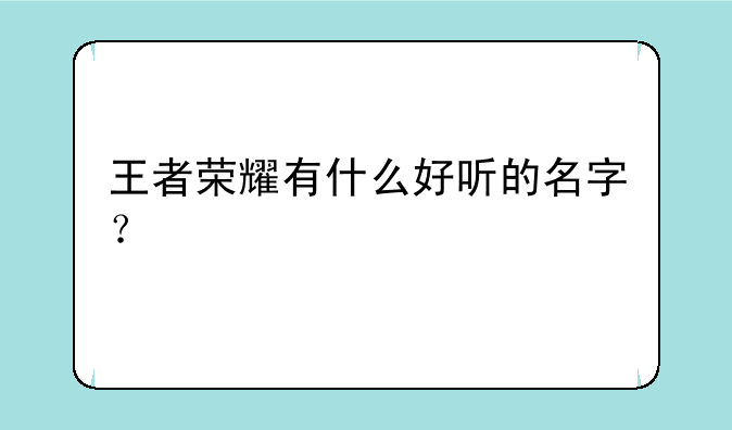王者荣耀有什么好听的名字？