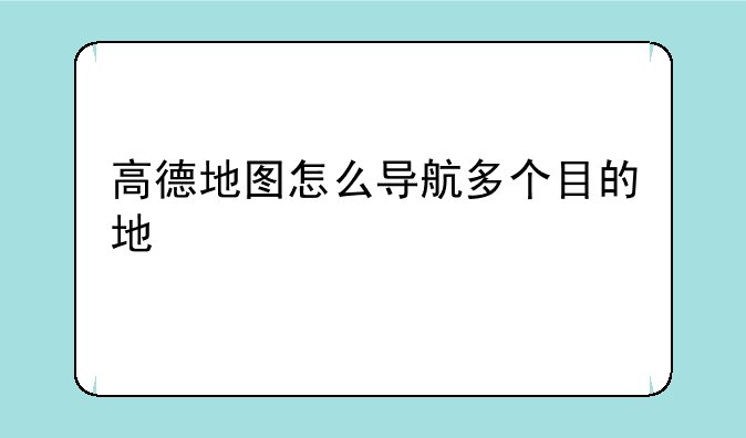 高德地图怎么导航多个目的地