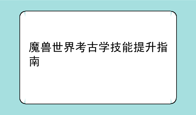 魔兽世界考古学技能提升指南