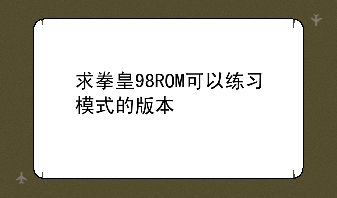 求拳皇98ROM可以练习模式的版本