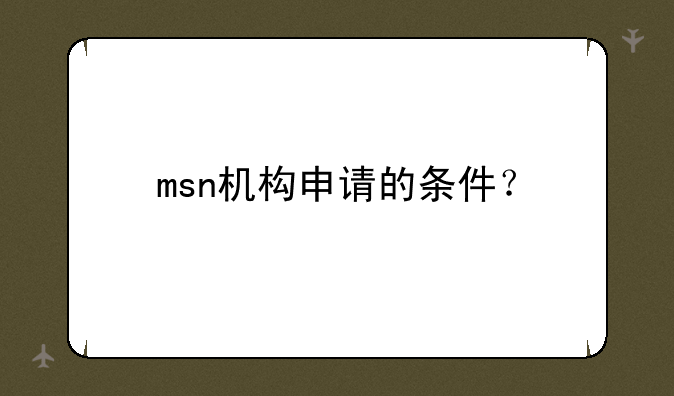 msn机构申请的条件？