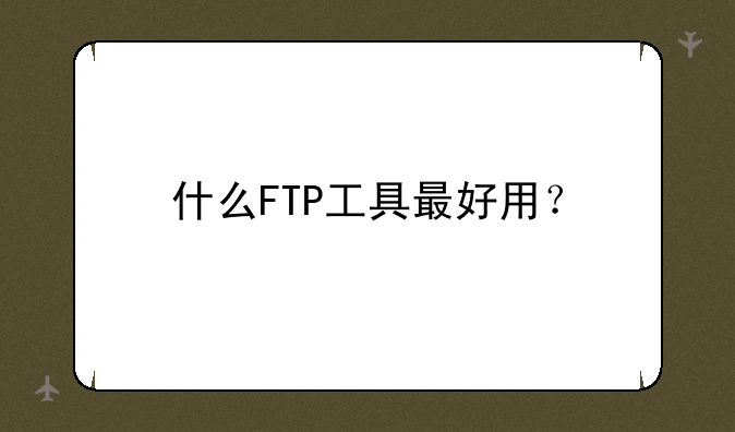 什么FTP工具最好用？