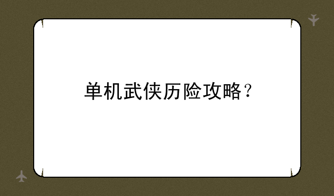单机武侠历险攻略？