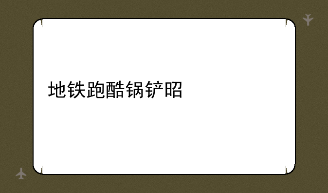 地铁跑酷锅铲是什么