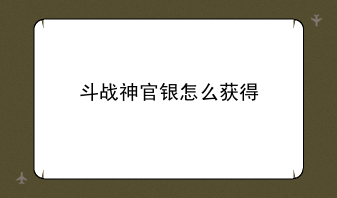 斗战神官银怎么获得