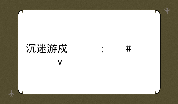 沉迷游戏怎么走出来