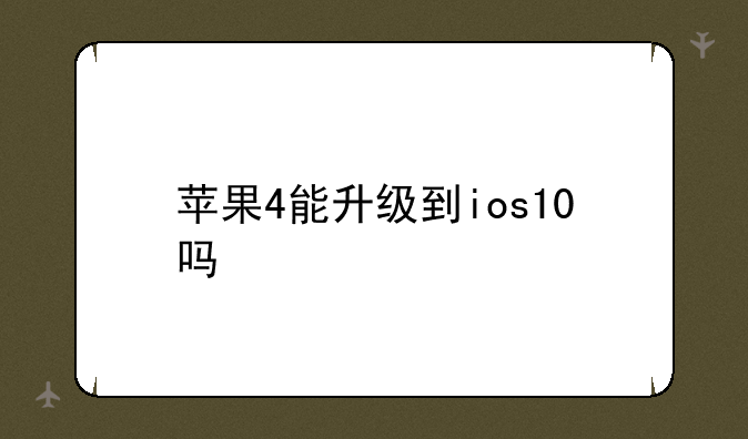苹果4能升级到ios10吗
