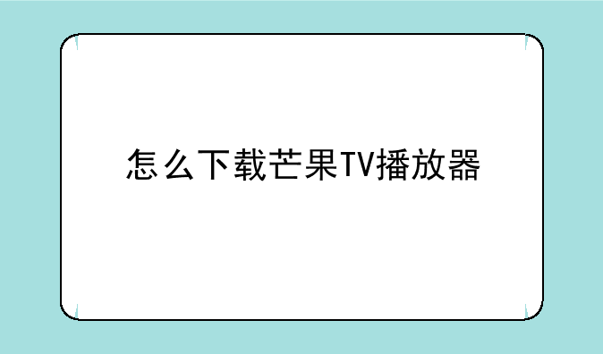 怎么下载芒果TV播放器
