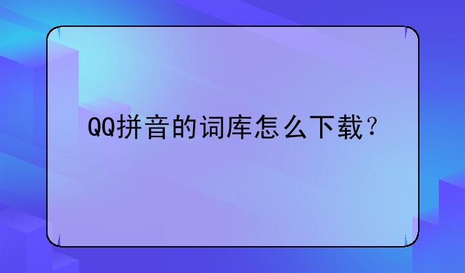 QQ拼音的词库怎么下载？