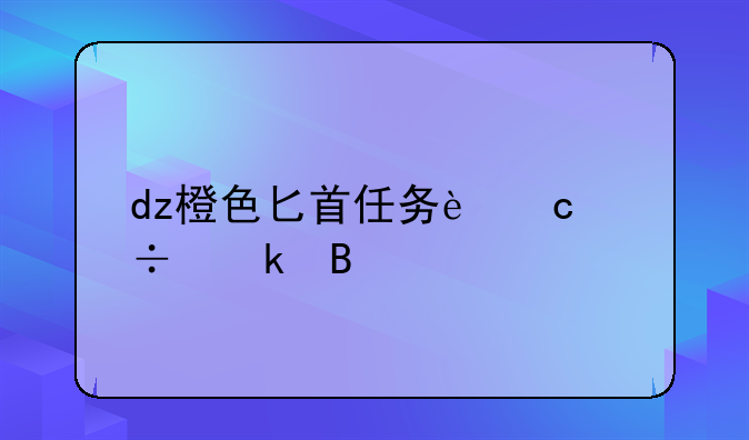 dz橙色匕首任务还能做吗