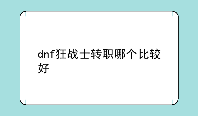 dnf狂战士转职哪个比较好