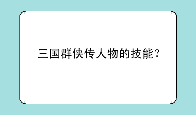三国群侠传人物的技能？