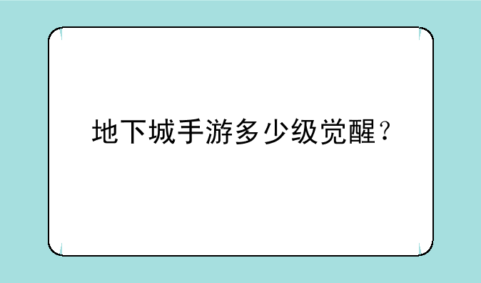 地下城手游多少级觉醒？