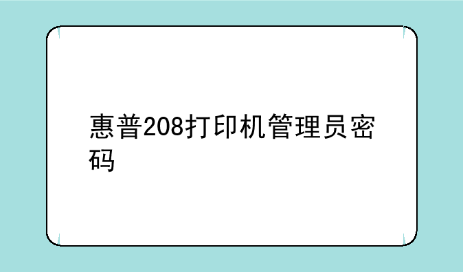 惠普208打印机管理员密码