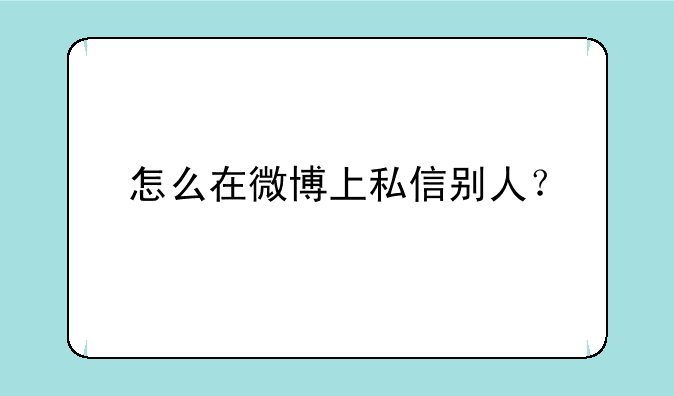 怎么在微博上私信别人？
