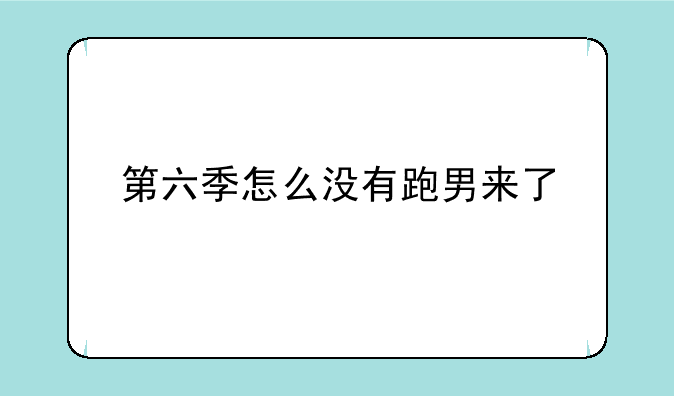 第六季怎么没有跑男来了