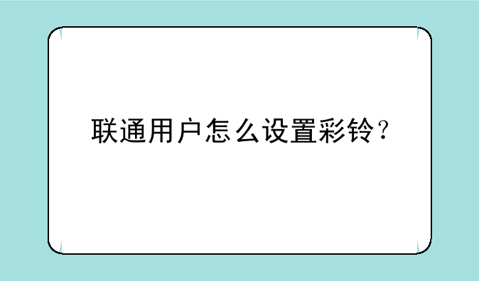 联通用户怎么设置彩铃？