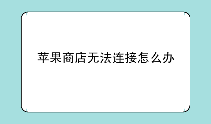 苹果商店无法连接怎么办
