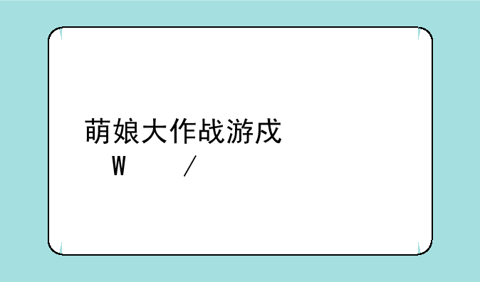 萌娘大作战游戏如何下载