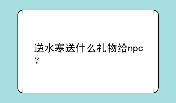 逆水寒送什么礼物给npc？