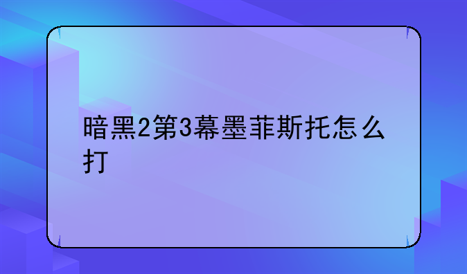 暗黑2第3幕墨菲斯托怎么打