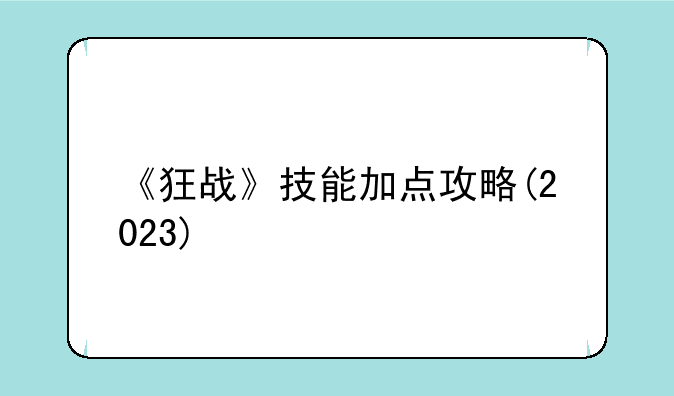 《狂战》技能加点攻略(2023)