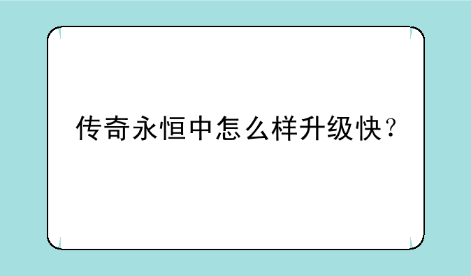传奇永恒中怎么样升级快？