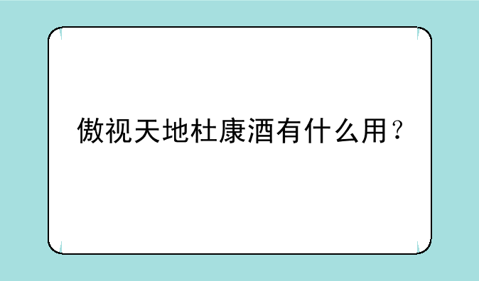 傲视天地杜康酒有什么用？