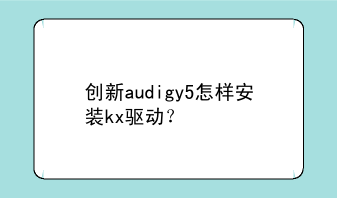创新audigy5怎样安装kx驱动？