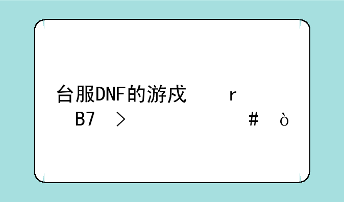 台服DNF的游戏本名叫什么？