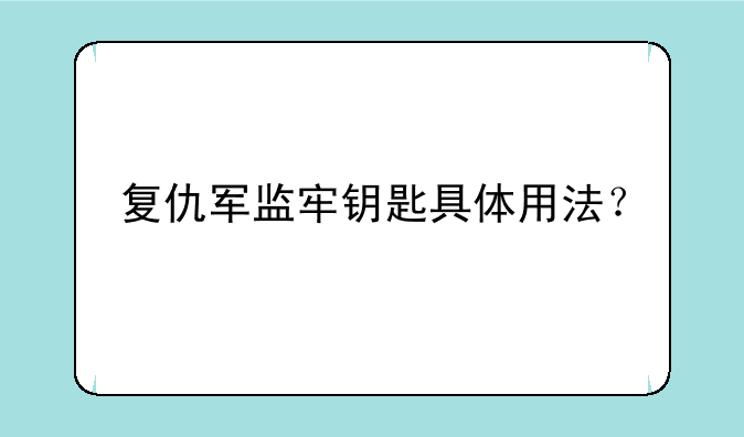 复仇军监牢钥匙具体用法？