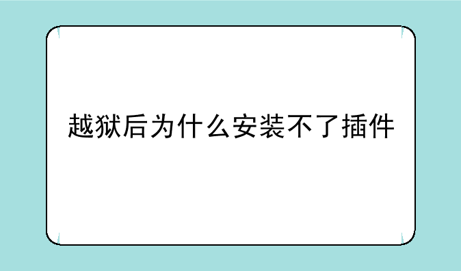越狱后为什么安装不了插件