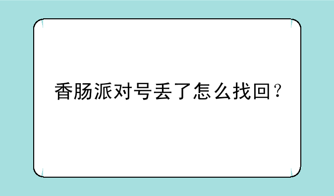 香肠派对号丢了怎么找回？