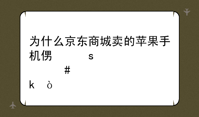为什么京东商城卖的苹果手机便宜那么多？
