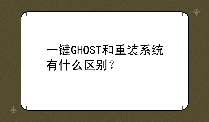 一键GHOST和重装系统有什么区别？